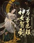 神女驾到，万兽臣服